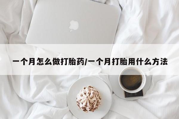 私人卖堕胎药的微信一个月怎么做打胎药/一个月打胎用什么方法