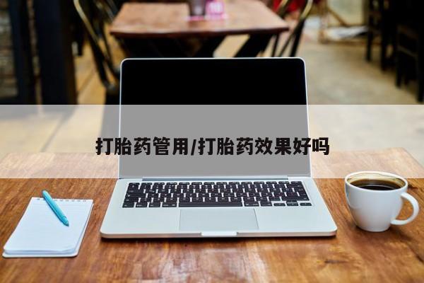 私人卖堕胎药的微信打胎药管用/打胎药效果好吗