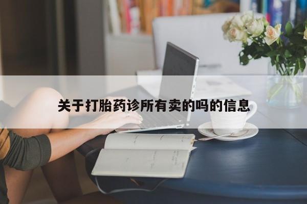 私人卖堕胎药的微信关于打胎药诊所有卖的吗的信息