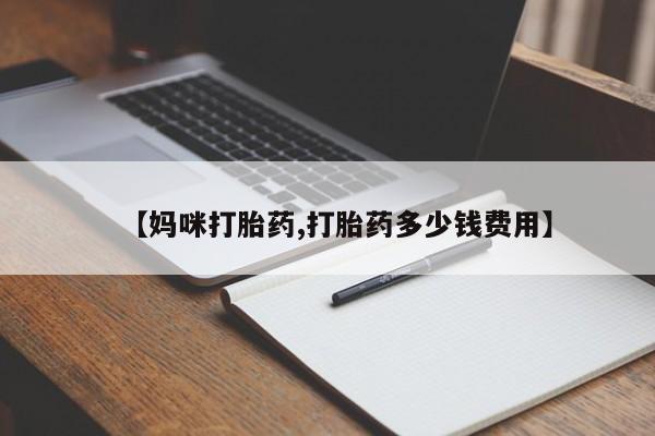 私人卖堕胎药的微信【妈咪打胎药,打胎药多少钱费用】