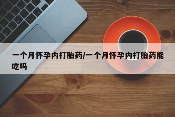 私人卖堕胎药的微信一个月怀孕内打胎药/一个月怀孕内打胎药能吃吗