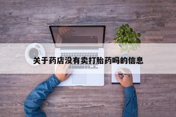 私人卖堕胎药的微信关于药店没有卖打胎药吗的信息